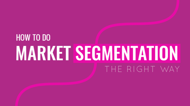 How to Do Market Segmentation The Right Way
