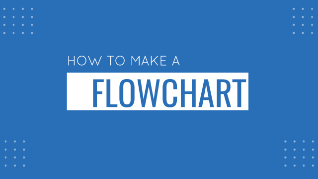 Complete Guide on How to Make a Flowchart (Examples + Templates)