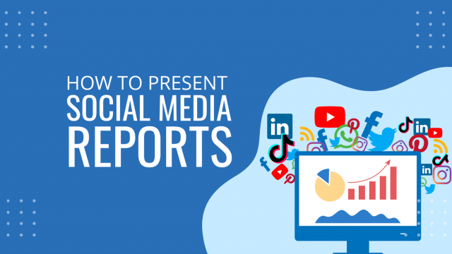 How to Create and Present Comprehensive Social Media Reports