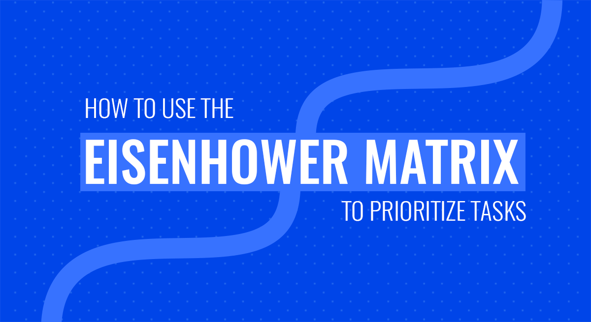 How to Use the Eisenhower Decision Matrix to Prioritize Tasks