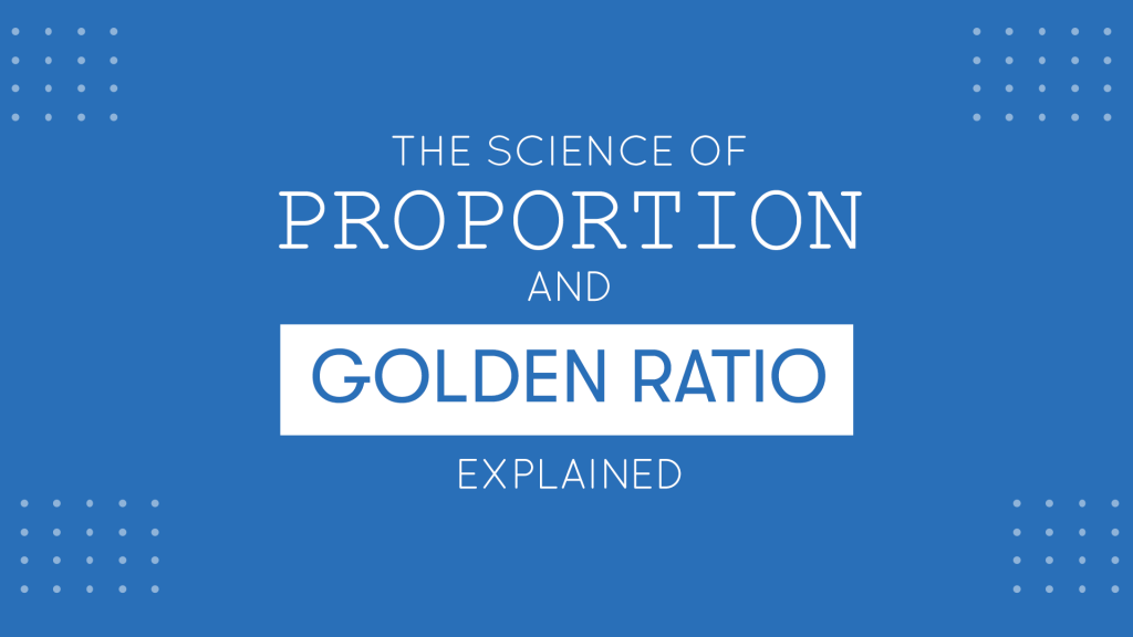 Science of Proportion and Golden Ratio Explained